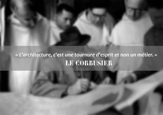 ,
« L'architecture, c'est une tournure d'esprit et non un métier. »
Le Corbusier
 
