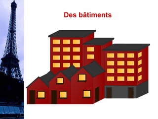 Des bâtiments 
 