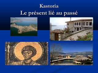 Kastoria

Le présent lié au passé

 