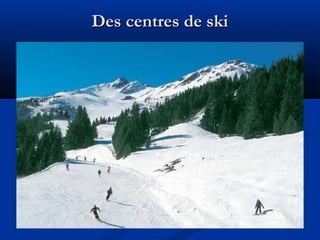 Des centres de ski

 