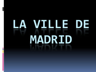 LA VILLE DE
  MADRID
 