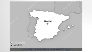 La situation de Madrid par rapport à l’Espagne
L’Espagne
Madrid
 