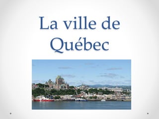 La ville de
Québec
 