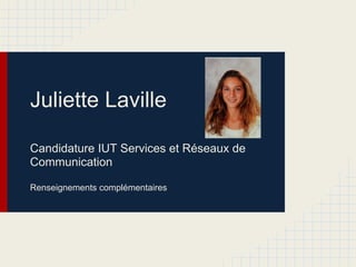 Juliette Laville

Candidature IUT Services et Réseaux de
Communication

Renseignements complémentaires
 