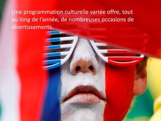 Une programmation culturelle variée offre, tout
au long de l’année, de nombreuses occasions de
divertissements.
 