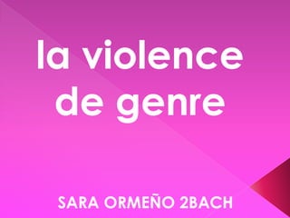 la violence
de genre
SARA ORMEÑO 2BACH
 
