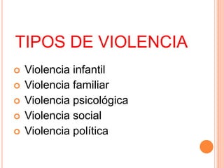 TIPOS DE VIOLENCIAViolencia infantil	Violencia familiarViolencia psicológicaViolencia social Violencia política