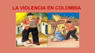 LA VIOLENCIA EN COLOMBIA
 