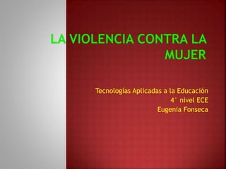 Tecnologías Aplicadas a la Educación
4° nivel ECE
Eugenia Fonseca
 