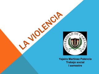 Yajaira Martínez Palencia
Trabajo social
I semestre
 