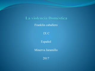 Franklin caballero
IX C
Español
Minerva Jaramillo
2017
 