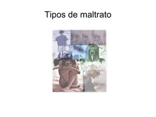 Tipos de maltrato 