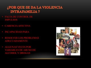 ¿POR QUE SE DA LA VIOLENCIA     INTRAFAMILIA ?FALTA DE CONTROL DE IMPULSOS 