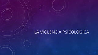 LA VIOLENCIA PSICOLÓGICA
 