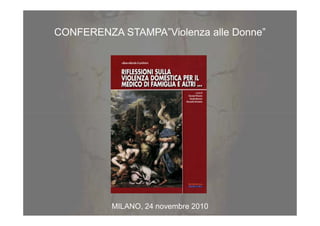 CONFERENZA STAMPA”Violenza alle Donne”




          MILANO, 24 novembre 2010
 