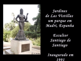 Jardines  de Las Vistillas  um parque em  Madri, Espanha  Escultor Santiago de Santiago  Inaugurado em 1991 