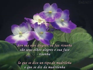 Son sus ojos alegres, su faz risueña são seus olhos alegres e sua face risonha   lo que se dice un tipo de madrileña o que se diz da madrilenha 