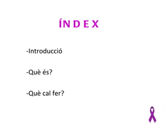 ÍN D E X

-Introducció

-Què és?

-Què cal fer?
 