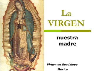 La VIRGEN nuestra madre Virgen de Guadalupe México 