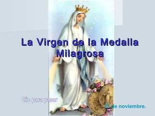 La Virgen de la MedallaLa Virgen de la Medalla
MilagrosaMilagrosa
27 de noviembre.
 