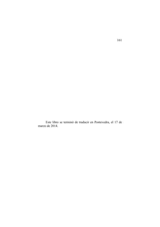 161
Este libro se terminó de traducir en Pontevedra, el 17 de
marzo de 2014.
 