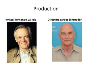 Production
writer: Fernando Vallejo   Director: Barbet Schroeder
 