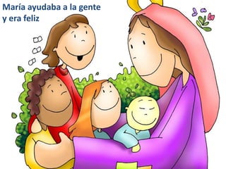María ayudaba a la gente
y era feliz
 