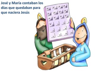 José y María contaban los
días que quedaban para
que naciera Jesús
 
