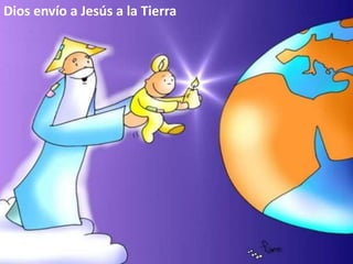 Dios envío a Jesús a la Tierra
 
