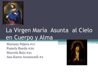 La Virgen María Asunta al Cielo
en Cuerpo y Alma
Mariana Nájera #17
Pamela Rueda #20
Marcela Ruiz #21
Ana Karen Arzamendi #2
 