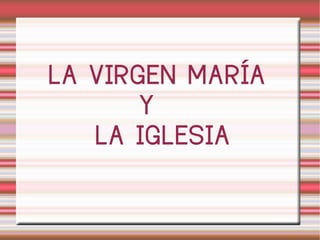 LA VIRGEN MARÍA Y  LA IGLESIA 