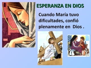 ESPERANZA EN DIOS Cuando María tuvo dificultades, confió plenamente en  Dios . 