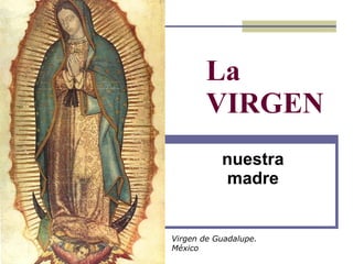 La VIRGEN nuestra madre Virgen de Guadalupe. México 