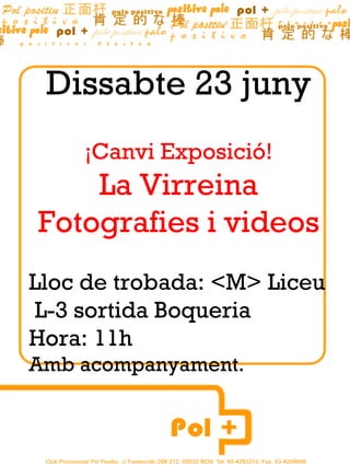 Dissabte 23 juny
    ¡Canvi Exposició!
    La Virreina
Fotografies i videos
Lloc de trobada: <M> Liceu
L-3 sortida Boqueria
Hora: 11h
Amb acompanyament.
 