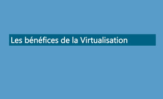 Les bénéfices de la Virtualisation
 