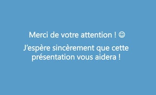 Merci de votre attention ! 
J’espère sincèrement que cette
présentation vous aidera !
 