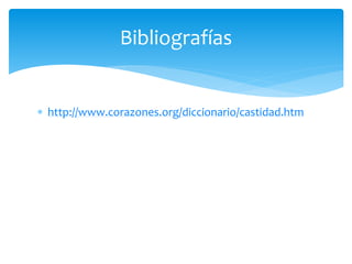  http://www.corazones.org/diccionario/castidad.htm
Bibliografías
 