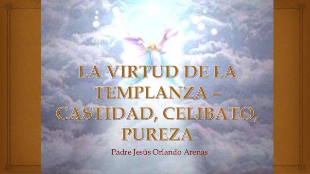 La virtud de la templanza castidad, celibato, pureza.
