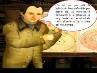 con tal de que esté la habitación bien defendida por medio de las vidrieras o bastidores. Si la calentura es muy fuerte hay necesidad de sacar el enfermo de la cama por mas tiempo