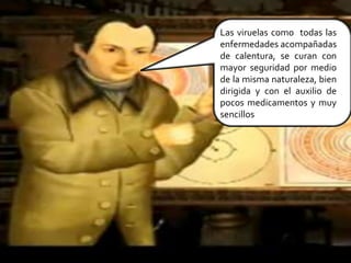 Las viruelas como  todas las enfermedades acompañadas de calentura, se curan con mayor seguridad por medio  de la misma naturaleza, bien dirigida y con el auxilio de pocos medicamentos y muy sencillos