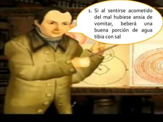 Si al sentirse acometido del mal hubiese ansia de vomitar, beberá una buena porción de agua tibia con sal