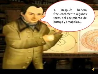 2. Después beberá frecuentemente algunas tazas del cocimiento de borraja y amapolas…