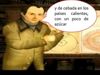 y de cebada en los países calientes, con un poco de azúcar 