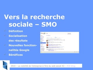 25
Vers la recherche
sociale – SMO
 Définition
 Socialisation
des résultats
 Nouvelles fonction-
nalités Google
 Bénéf...