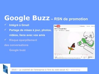 54
Google Buzz – RSN de promotion
 Intégré à Gmail
 Partage de mises à jour, photos,
vidéos, liens avec vos amis
 Risqu...