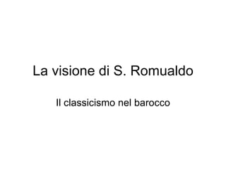 La visione di S. Romualdo Il classicismo nel barocco 