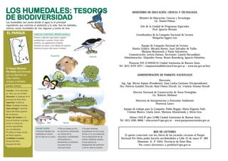 MINISTERIO DE EDUCACIÓN, CIENCIA Y TECNOLOGÍA

                 Ministro de Educación, Ciencia y Tecnología
                              Lic. Daniel Filmus

                  Jefe de la Unidad de Programas Especiales
                             Prof. Ignacio Hernaiz

              Coordinadora de la Campaña Nacional de Lectura
                           Margarita Eggers Lan

                  Equipo de Campaña Nacional de Lectura
          Diseño Gráfico: Micaela Bueno, Juan Salvador de Tullio,
                  Mariana Monteserin y Paula Salvatierra.
       Comunicación: Leticia Zattara. Secretario: Gastón Havandjian.
    Administración: Alejandra Arnau, Bruno Rosenberg, Ignacio Infantino.

         Pizzurno 935 (C1020ACA) Ciudad Autónoma de Buenos Aires.
Tel: (011) 4129-1075 / campnacionaldelectura@me.gov.ar - www.me.gov.ar/lees


               ADMINISTRACIÓN DE PARQUES NACIONALES

                                   Directorio
 Ing. Agr. Héctor Espina (Presidente); Juan Carlos Garitano (Vicepresidente);
Dra. Patricia Gandini (Vocal); Raul Chiesa (Vocal); Lic. Cristina Armata (Vocal)

           Director Nacional de Conservación de Áreas Protegidas
                           Lic. Roberto Molinari

              Directora de Interpretación y Extensión Ambiental
                                Florencia Lance

   Equipo de trabajo para la Campaña: Pablo Reggio, María Eugenia Nalé,
     Cristian Blanco, Gisela Jaure, Mariana Altamiranda y Alicia Liva.

         Alsina 1418 6º piso (1188) Ciudad Autónoma de Buenos Aires
Tel: (011) 4381-8606 / educacion@apn.gov.ar - www.parquesnacionales.gov.ar



                             RED DE LECTORES
    Si querés conectarte con los chicos de las escuelas cercanas al Parque
 Nacional Pre-Delta podés hacerlo escribiéndoles a Calle 25 de mayo N° 389.
               Diamante. (C. P. 3105). Provincia de Entre Ríos.
                Por correo electrónico a predelta@apn.gov.ar
 