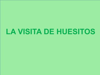 LA VISITA DE HUESITOS
 