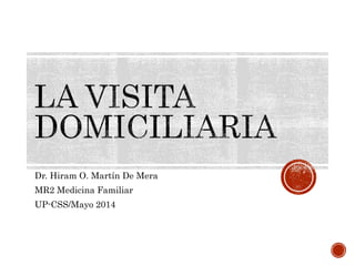 Dr. Hiram O. Martín De Mera
MR2 Medicina Familiar
UP-CSS/Mayo 2014
 