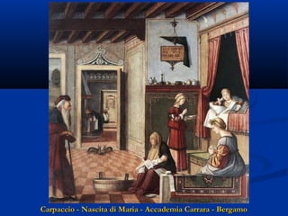 Carpaccio - Nascita di Maria - Accademia Carrara - Bergamo

 